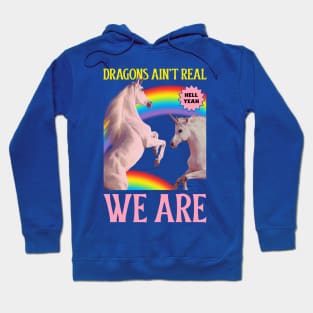 Dragons Ain't Real, We Are! Unicorns Hoodie